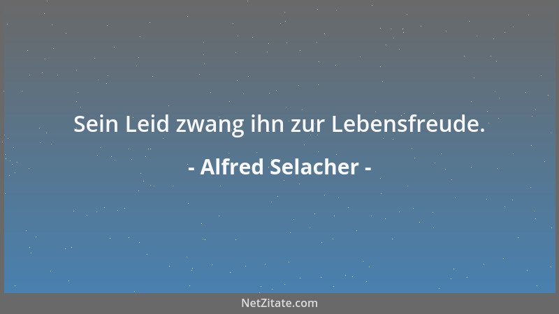 Alfred Selacher - Sein Leid zwang ihn zur Lebensfreude....