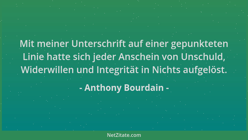 Anthony Bourdain - Mit meiner Unterschrift auf einer gepunkteten Linie hatte sich jeder Anschein von Unschuld, Widerwillen...