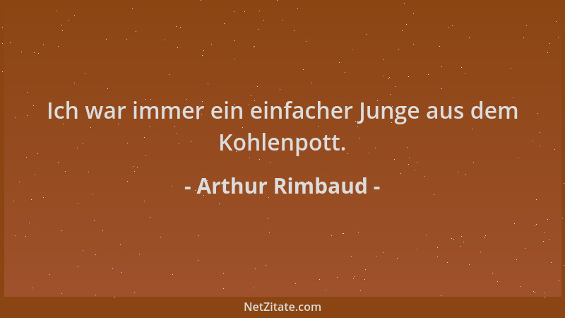 Arthur Rimbaud - Ich war immer ein einfacher Junge aus dem Kohlenpott....