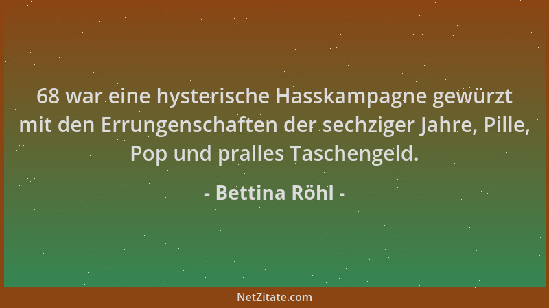 Bettina Röhl - 68 war eine hysterische Hasskampagne gewürzt mit den Errungenschaften der sechziger Jahre, Pille, Pop und pr...