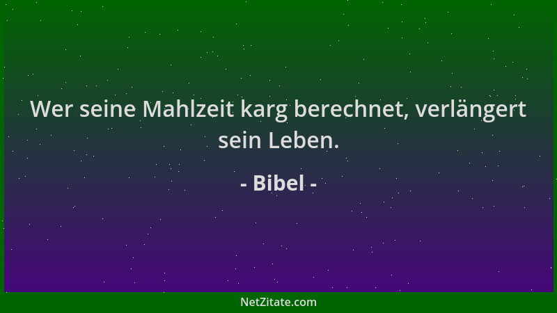 Bibel - Wer seine Mahlzeit karg berechnet, verlängert sein Leben....