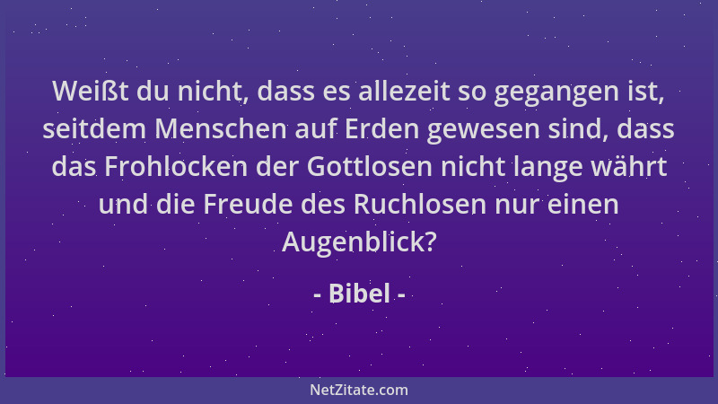 Bibel - Weißt du nicht, dass es allezeit so gegangen ist, seitdem Menschen auf Erden gewesen sind, dass das Frohlocken der...