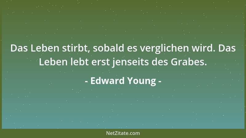 Edward Young - Hoffe in niemandem einen Freund zu finden, als wer einen Freund in dir gefunden hat....