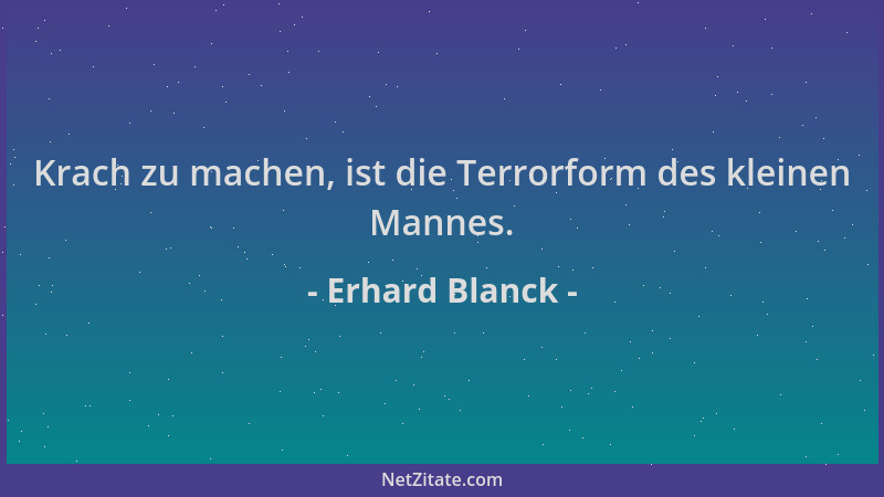 Erhard Blanck - Krach zu machen, ist die Terrorform des kleinen Mannes....