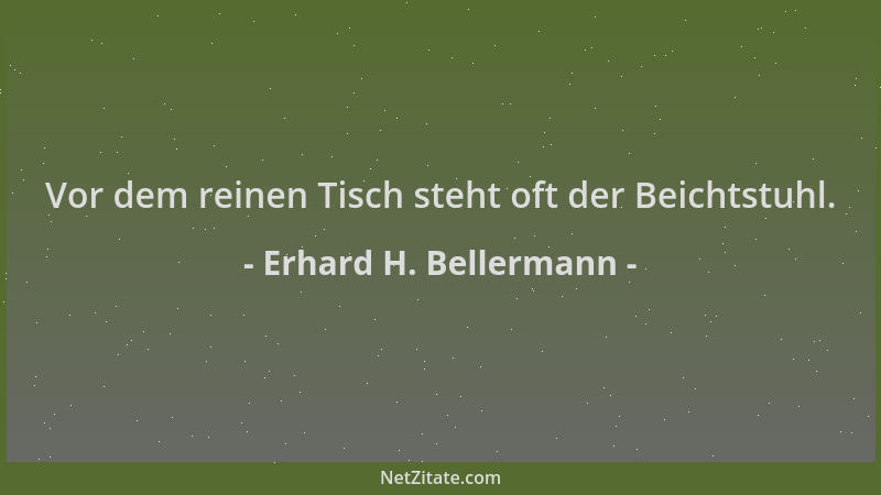 Erhard H. Bellermann - Vor dem reinen Tisch steht oft der Beichtstuhl....