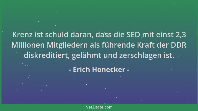 Erich Honecker - Krenz ist schuld daran, dass die SED mit einst 2,3 Millionen Mitgliedern als führende Kraft der DDR diskre...