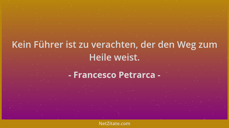 Francesco Petrarca - Kein Führer ist zu verachten, der den Weg zum Heile weist....