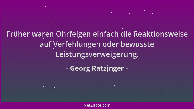 Georg Ratzinger - Früher waren Ohrfeigen einfach die Reaktionsweise auf Verfehlungen oder bewusste Leistungsverweigerung....