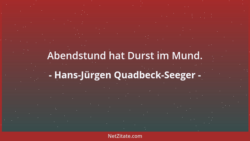 Hans-Jürgen Quadbeck-Seeger - Abendstund hat Durst im Mund....