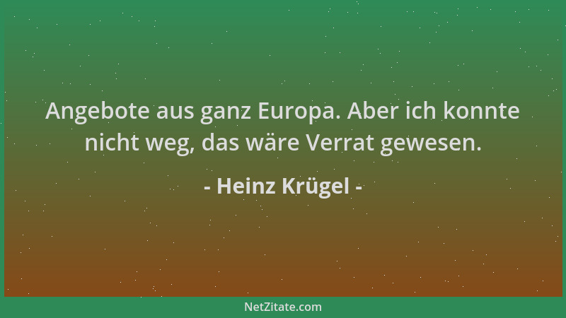 Heinz Krügel - Angebote aus ganz Europa. Aber ich konnte nicht weg, das wäre Verrat gewesen....