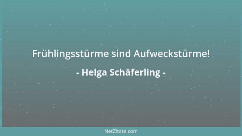 Helga Schäferling - Frühlingsstürme sind Aufweckstürme!...
