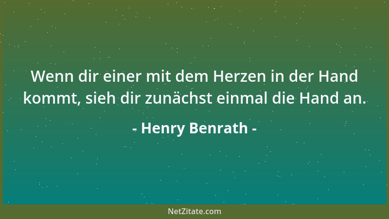 Henry Benrath - Wenn dir einer mit dem Herzen in der Hand kommt, sieh dir zunächst einmal die Hand an....