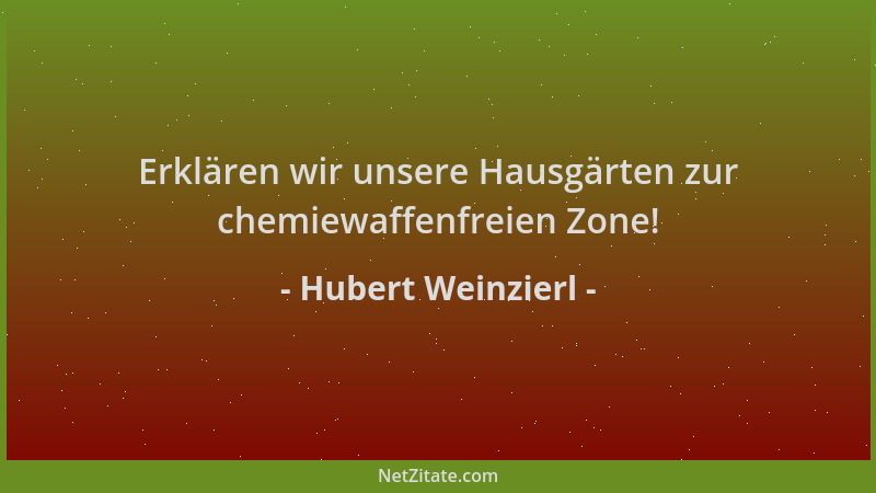 Hubert Weinzierl - Erklären wir unsere Hausgärten zur chemiewaffenfreien Zone!...