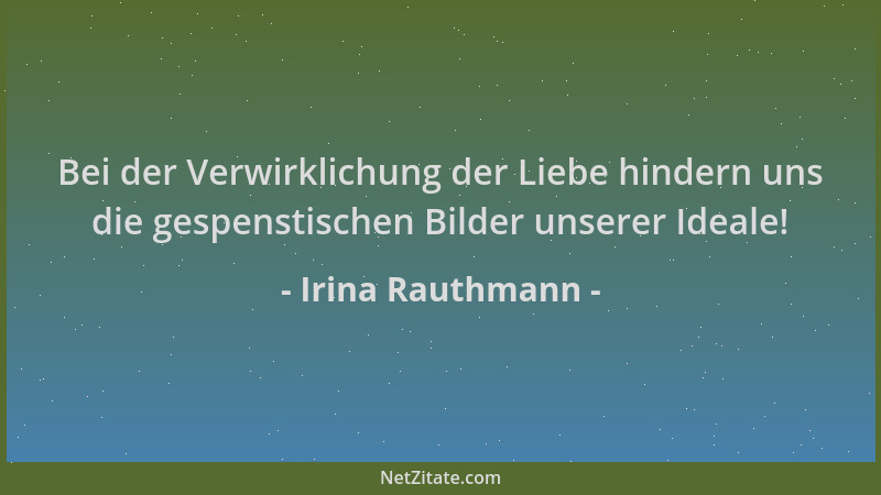 Irina Rauthmann - Bei der Verwirklichung der Liebe hindern uns die gespenstischen Bilder unserer Ideale!...