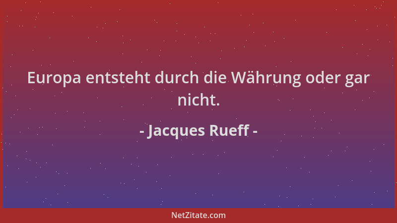 Jacques Rueff - Europa entsteht durch die Währung oder gar nicht....