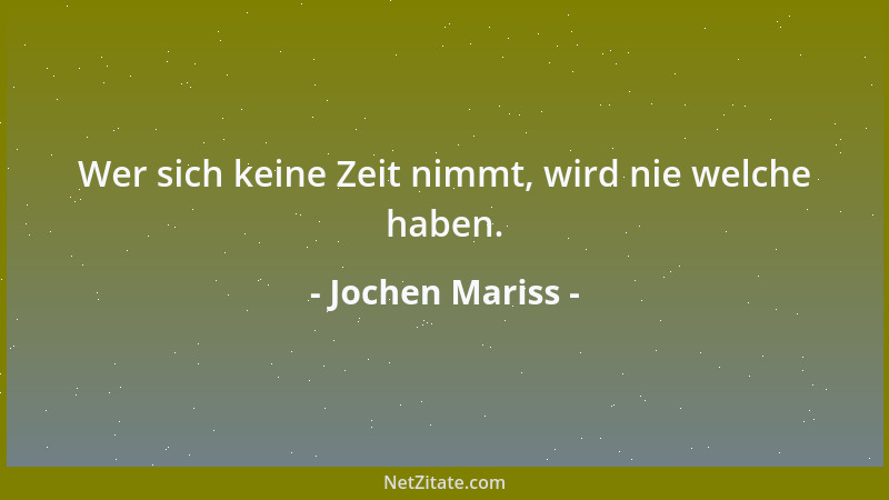 Jochen Mariss - Wer sich keine Zeit nimmt, wird nie welche haben....