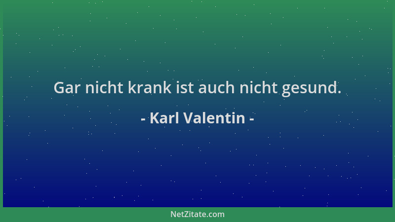 Karl Valentin - Gar nicht krank ist auch nicht gesund....