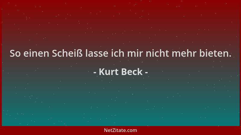 Kurt Beck - So einen Scheiß lasse ich mir nicht mehr bieten....