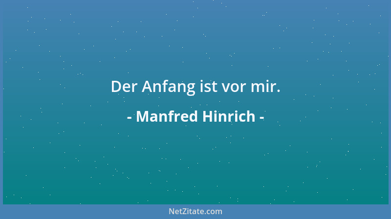 Manfred Hinrich - Der Anfang ist vor mir....