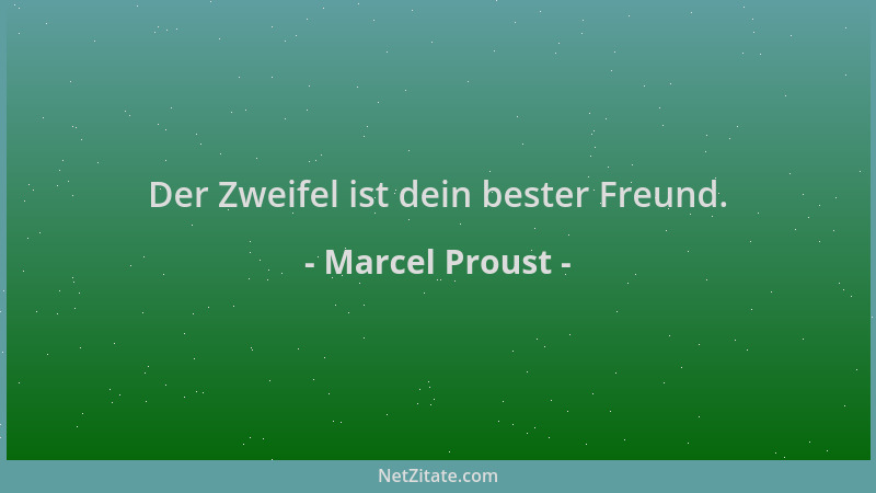 Marcel Proust - Der Zweifel ist dein bester Freund....