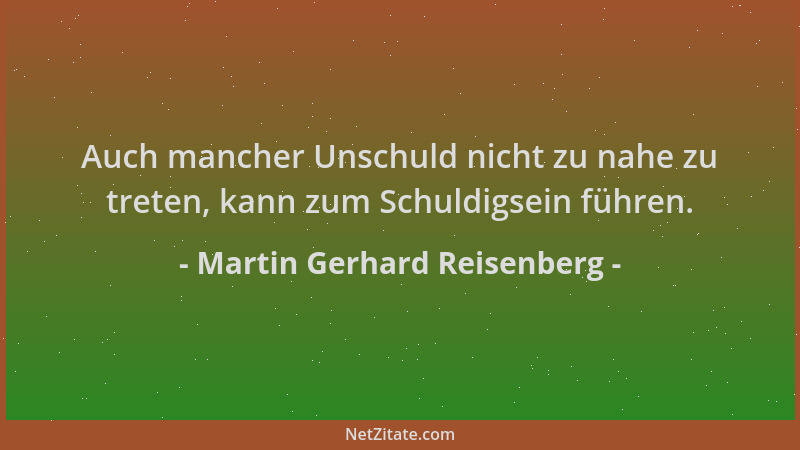 Martin Gerhard Reisenberg - Auch mancher Unschuld nicht zu nahe zu treten, kann zum Schuldigsein führen....