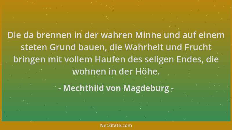 Mechthild von Magdeburg - Die da brennen in der wahren Minne und auf einem steten Grund bauen, die Wahrheit und Frucht brin...