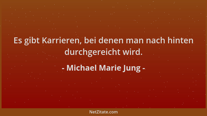 Michael Marie Jung - Es gibt Karrieren, bei denen man nach hinten durchgereicht wird....