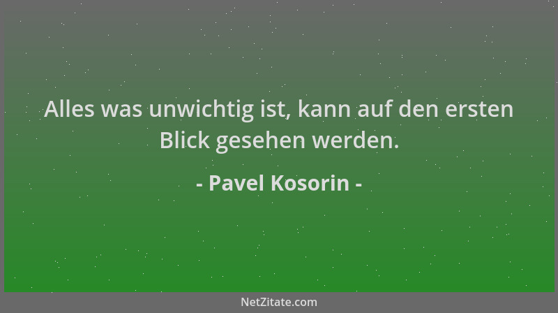 Pavel Kosorin - Alles was unwichtig ist, kann auf den ersten Blick gesehen werden....