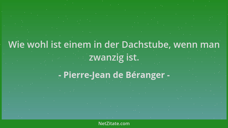 Pierre-Jean de Béranger - Wie wohl ist einem in der Dachstube, wenn man zwanzig ist....