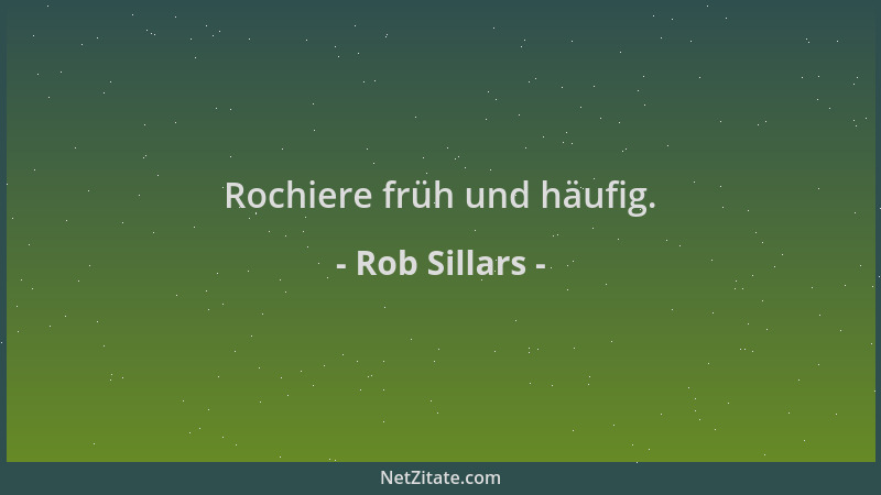 Rob Sillars - Rochiere früh und häufig....