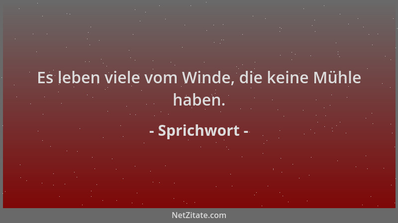 Sprichwort - Es leben viele vom Winde, die keine Mühle haben....