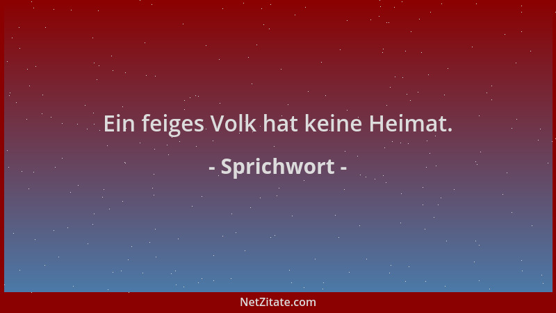 Sprichwort - Ein feiges Volk hat keine Heimat....