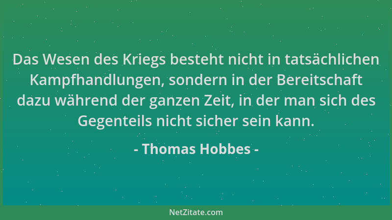 Thomas Hobbes - Das Wesen des Kriegs besteht nicht in tatsächlichen Kampfhandlungen, sondern in der Bereitschaft dazu währe...