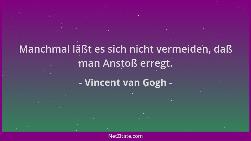 Vincent van Gogh - Manchmal läßt es sich nicht vermeiden, daß man Anstoß erregt....