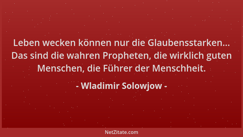 Wladimir Solowjow - Leben wecken können nur die Glaubensstarken... Das sind die wahren Propheten, die wirklich guten Mensch...
