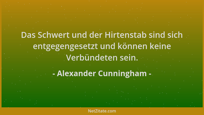 Alexander Cunningham - Das Schwert und der Hirtenstab sind sich entgegengesetzt und können keine Verbündeten sein....
