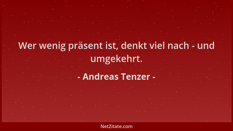 Andreas Tenzer - Wer wenig präsent ist, denkt viel nach - und umgekehrt....