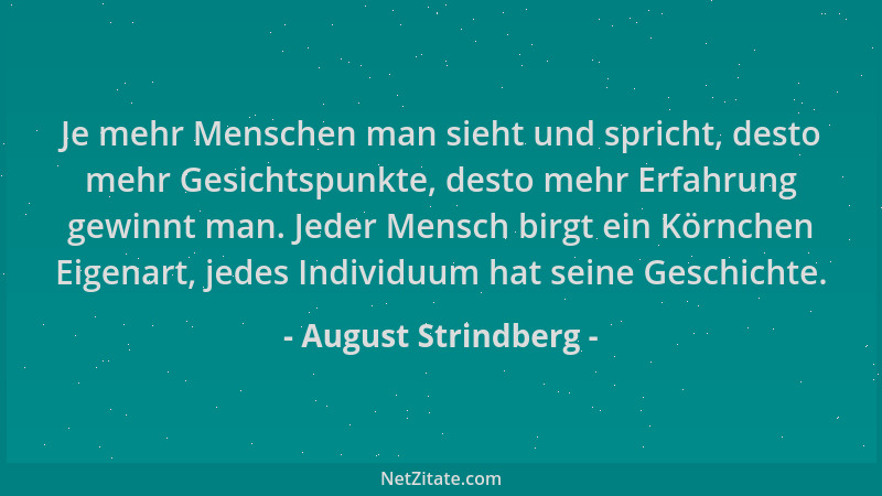 August Strindberg - Je mehr Menschen man sieht und spricht, desto mehr Gesichtspunkte, desto mehr Erfahrung gewinnt man. Je...
