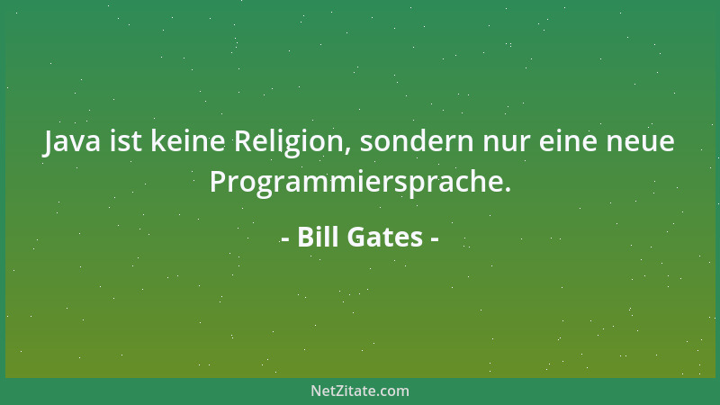 Bill Gates - Java ist keine Religion, sondern nur eine neue Programmiersprache....