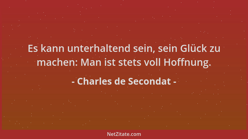 Charles de Secondat - Es kann unterhaltend sein, sein Glück zu machen: Man ist stets voll Hoffnung....