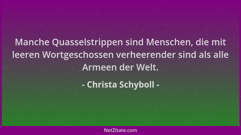 Christa Schyboll - Manche Quasselstrippen sind Menschen, die mit leeren Wortgeschossen verheerender sind als alle Armeen de...