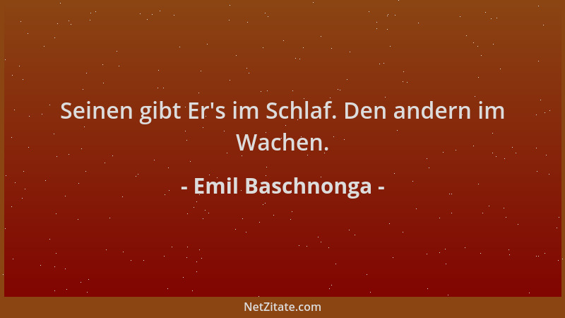 Emil Baschnonga - Seinen gibt Er 's im Schlaf. Den andern im Wachen....