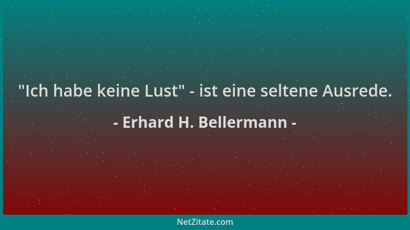 Erhard H. Bellermann -  "Ich habe keine Lust " - ist eine seltene Ausrede....