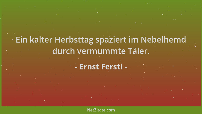Ernst Ferstl - Ein kalter Herbsttag spaziert im Nebelhemd durch vermummte Täler....