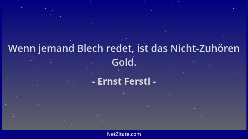 Ernst Ferstl - Wenn jemand Blech redet, ist das Nicht-Zuhören Gold....