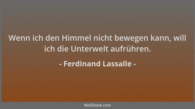 Ferdinand Lassalle - Wenn ich den Himmel nicht bewegen kann, will ich die Unterwelt aufrühren....