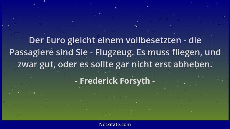 Frederick Forsyth - Der Euro gleicht einem vollbesetzten - die Passagiere sind Sie - Flugzeug. Es muss fliegen, und zwar gu...