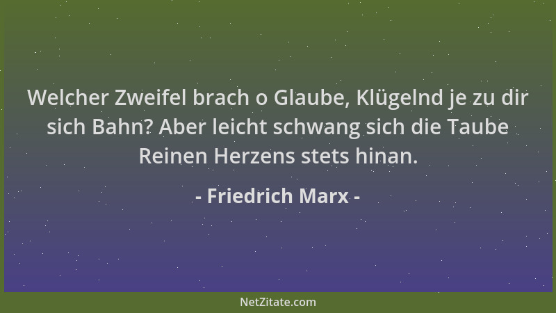 Friedrich Marx - Welcher Zweifel brach o Glaube, Klügelnd je zu dir sich Bahn? Aber leicht schwang sich die Taube Reinen He...