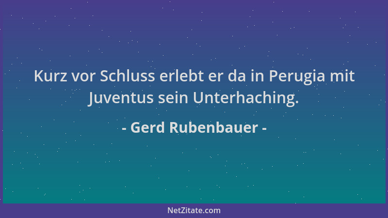Gerd Rubenbauer - Kurz vor Schluss erlebt er da in Perugia mit Juventus sein Unterhaching....