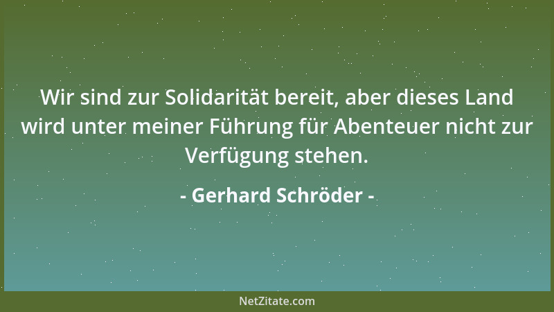 Gerhard Schröder - Wir sind zur Solidarität bereit, aber dieses Land wird unter meiner Führung für Abenteuer nicht zur Verf...